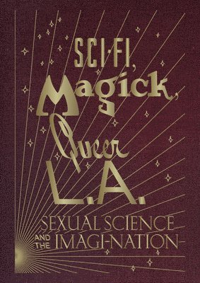 Kelly Filreis, Alexis Bard Johnson - Sci-Fi, Magick, Queer L.A.: Sexual Science and the Imagi-nation, Inbunden