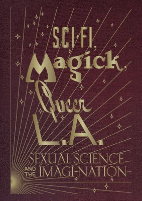 bokomslag Sci-Fi, Magick, Queer L.A.: Sexual Science and the Imagi-Nation