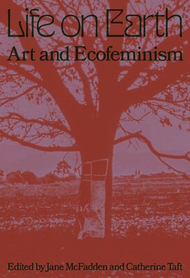 Taft, Catherine, Catherine Taft, Jane McFadden - Life on Earth: Art & Ecofeminism, Häftad