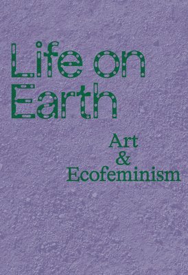 Life on Earth: Art and Ecofeminism