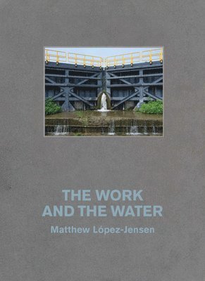 bokomslag Matthew Lpez-Jensen: The Work and the Water