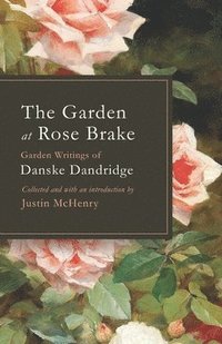 bokomslag The Garden at Rose Brake: Garden Writings of Danske Dandridge