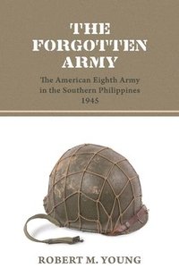 bokomslag The Forgotten Army: The American Eighth Army in the Southern Philippines 1945
