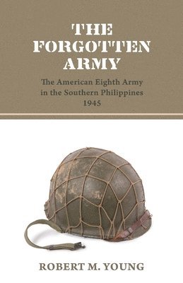 bokomslag The Forgotten Army: The American Eighth Army in the Southern Philippines 1945