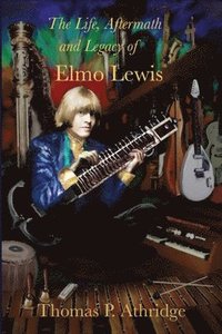 bokomslag The Life, Aftermath, and Legacy of Elmo Lewis