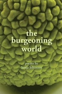 bokomslag The burgeoning world: Poems by Sonja Johanson
