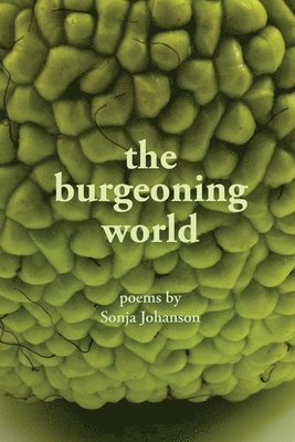 The burgeoning world: Poems by Sonja Johanson 1