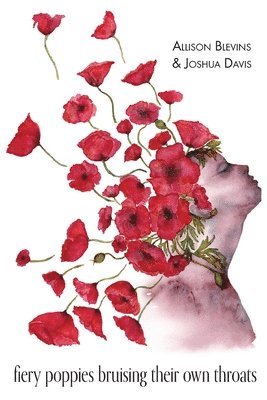 Allison Blevins, Joshua Davis - fiery poppies bruising their own throats, Häftad
