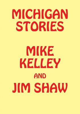 Marc-Olivier Wahler, Carla Acevedo-Yates - Michigan Stories: Mike Kelley and Jim Shaw, Inbunden