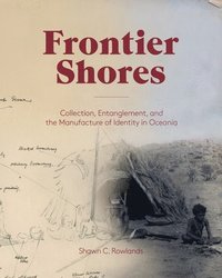 bokomslag Frontier Shores - Collection, Entanglement, and the Manufacture of Identity in Oceania