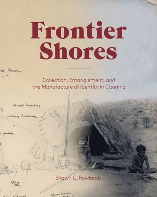 bokomslag Frontier Shores  Collection, Entanglement, and the Manufacture of Identity in Oceania