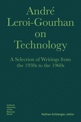 André Leroi–gourhan, Nathan Schlanger, Nils F. Schott, Andre Leroi–gourhan, André Leroi-Gourhan, Nathan Schlanger - André Leroi–Gourhan on Technology, Evolution, an – A Selection of Texts and Writings from the 1930s to the 1970s, Inbunden