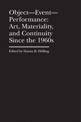 ObjectEventPerformance  Art, Materiality, and Continuity Since the 1960s 1