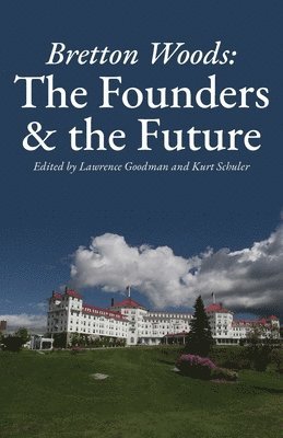Bretton Woods: The Founders and the Future 1