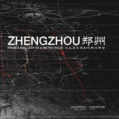 bokomslag Zhengzhou: From Rail-City to Metro-Polis