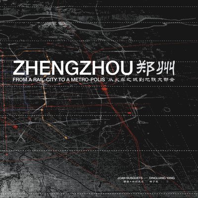 Joan Busquets, Dingliang Yang, Joan Busquets, Dingliang Yang - Zhengzhou: From Rail-City to Metro-Polis, Häftad