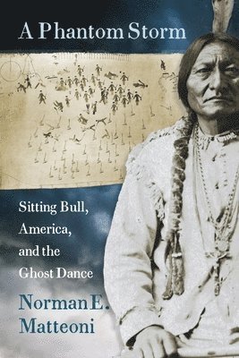 bokomslag A Phantom Storm: Sitting Bull, America, and the Ghost Dance