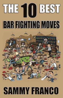 bokomslag The 10 Best Bar Fighting Moves: Down and Dirty Fighting Techniques to Save Your Ass When Things Get Ugly