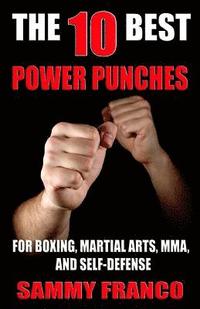 bokomslag The 10 Best Power Punches: For Boxing, Martial Arts, MMA and Self-Defense