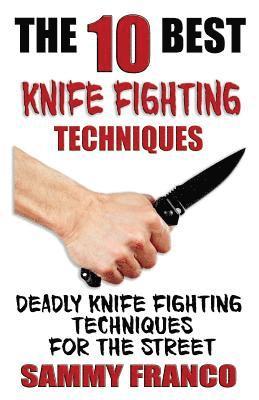 The 10 Best Knife Fighting Techniques: Deadly Knife Fighting Techniques for the Street 1