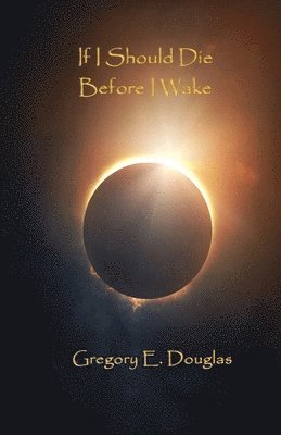 Gregory E Douglas, Gregory E. Douglas, E. Douglas, Gregory - If I Should Die Before I Wake, Häftad