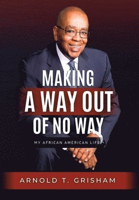 Arnold T Grisham, Arnold T. Grisham - Making A Way Out of No Way, Inbunden