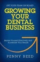bokomslag Growing Your Dental Business: Market Yourself Effectively and Accelerate Your Results