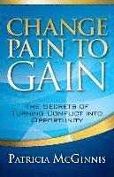 bokomslag Change Pain to Gain: The Secrets of Turning Conflict into Opportunity