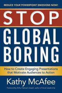 bokomslag Stop Global Boring: How to Create Engaging Presentations that Motivate Audiences to Action