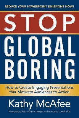 Kathy McAfee - Stop Global Boring: How to Create Engaging Presentations that Motivate Audiences to Action, Häftad
