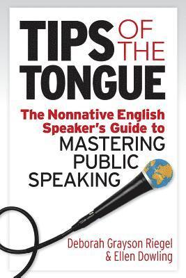 Ellen Dowling, Deborah Grayson Riegel - Tips of the Tongue: The Nonnative English Speaker's Guide to Mastering Public Speaking, Häftad