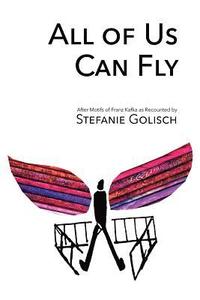 bokomslag All of Us Can Fly: After Motifs of Franz Kafka as Recounted by