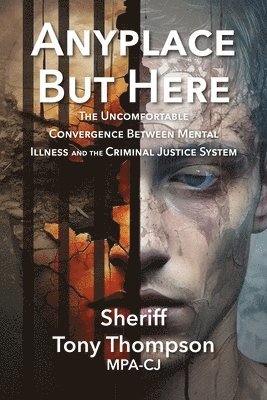 Tony Thompson, Mikesch Muecke - Anyplace But Here: The Uncomfortable Convergence Between Mental Illness and the Criminal Justice System, Häftad