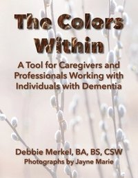 bokomslag The Colors Within: A Tool for Caregivers and Professionals Working with Individuals with Dementia