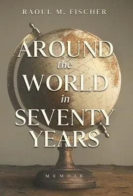 Raoul M Fischer - Around the world in Seventy Years, Inbunden. Tillgänglighet: Lägg i varukorg