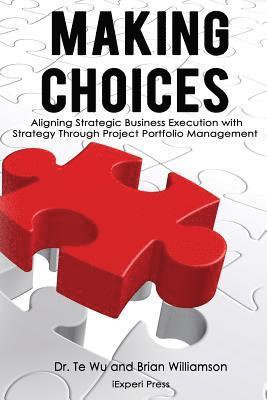 Brian Willamson, Te Wu - Making Choices: Aligning Strategic Business Execution with Strategy through Project Portfolio Management, Häftad