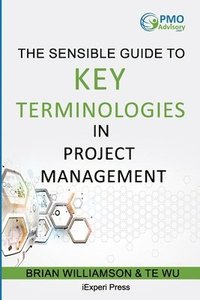 bokomslag Sensible Guide to Key Terminologies in Project Management: Featuring the 500 Most Commonly Used Words