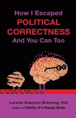 Loretta Graziano Breuning Phd - How I Escaped Political Correctness And You Can Too, Häftad