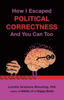 Loretta Graziano Breuning - How I Escaped from Political Correctness, and You Can Too, Häftad