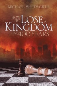 bokomslag How to Lose a Kingdom in 400 Years