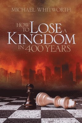 Michael Whitworth - How to Lose a Kingdom in 400 Years, Häftad