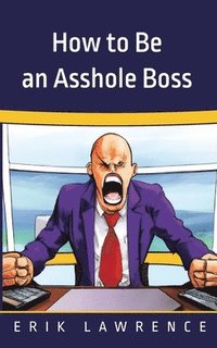 bokomslag How to Be an Asshole Boss