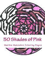 bokomslag 50 Shades of Pink: A Mantra Mandalas Coloring Pages Breast Cancer Survivors Edition