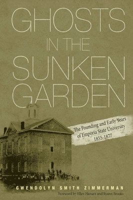 Ghosts in the Sunken Garden: The Founding and Early Years of Emporia State University 1