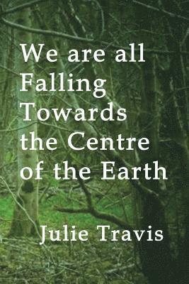 Julie Travis - We are all Falling Towards the Centre of the Earth, Häftad. Tillgänglighet: Lägg i varukorg