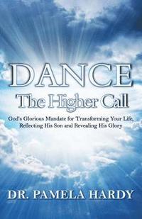 bokomslag Dance: The Higher Call: God's Glorious Mandate for Transforming Your Life, Reflecting His Son and Revealing His Glory