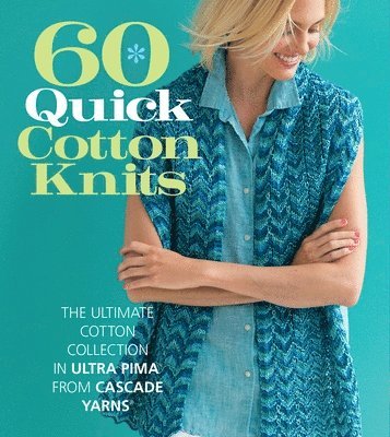 bokomslag 60 Quick Cotton Knits: The Ultimate Cotton Collection in Ultra Pima from Cascade Yarns