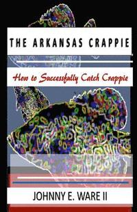 bokomslag The Arkansas Crappie: How to Successfully Catch Crappie