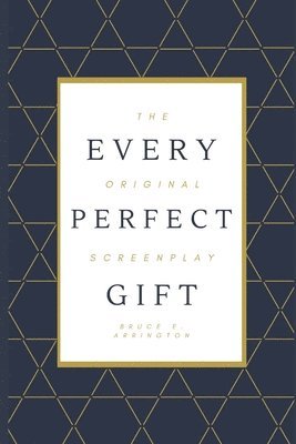 Bruce E. Arrington - Every Perfect Gift: The Original Screenplay, Häftad