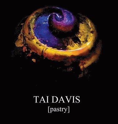 bokomslag TAI DAVIS [Pastry]: A Visual Anthology of Culinary Works